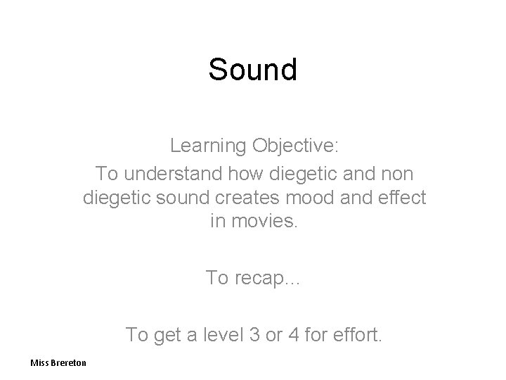 Sound Learning Objective: To understand how diegetic and non diegetic sound creates mood and