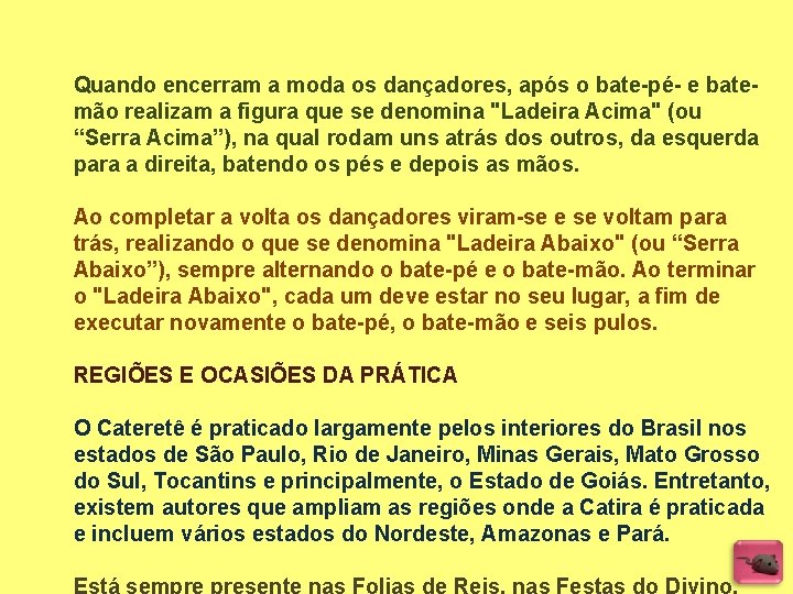 Quando encerram a moda os dançadores, após o bate-pé- e batemão realizam a figura Quando encerram a moda os dançadores, após o bate-pé- e batemão realizam a figura