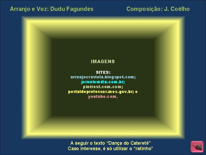 Arranjo e Voz: Dudu Fagundes Composição: J. Coêlho IMAGENS SITES: arranjocraviola. blogspot. com; jornalemdia. Arranjo e Voz: Dudu Fagundes Composição: J. Coêlho IMAGENS SITES: arranjocraviola. blogspot. com; jornalemdia.
