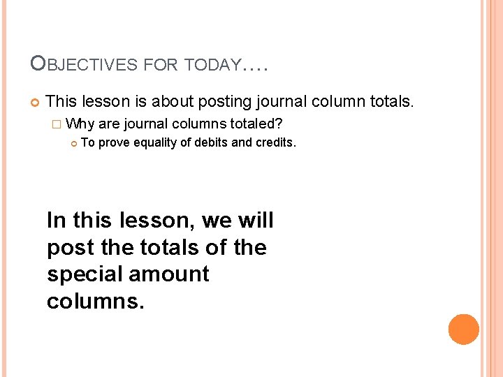 OBJECTIVES FOR TODAY…. This lesson is about posting journal column totals. � Why are