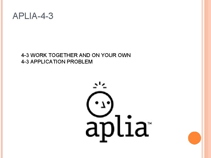APLIA-4 -3 WORK TOGETHER AND ON YOUR OWN 4 -3 APPLICATION PROBLEM 