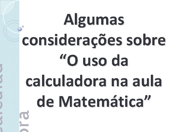 alculad ra Algumas considerações sobre “O uso da calculadora na aula de Matemática” 