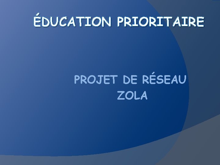 ÉDUCATION PRIORITAIRE PROJET DE RÉSEAU ZOLA 