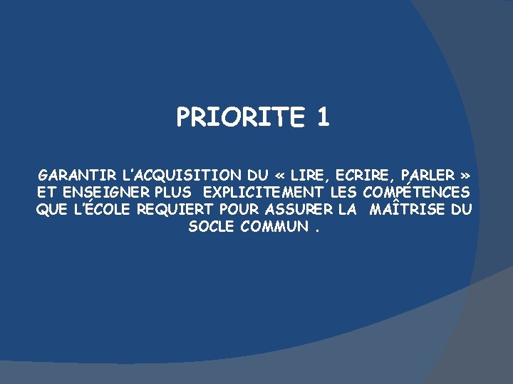 PRIORITE 1 GARANTIR L’ACQUISITION DU « LIRE, ECRIRE, PARLER » ET ENSEIGNER PLUS EXPLICITEMENT