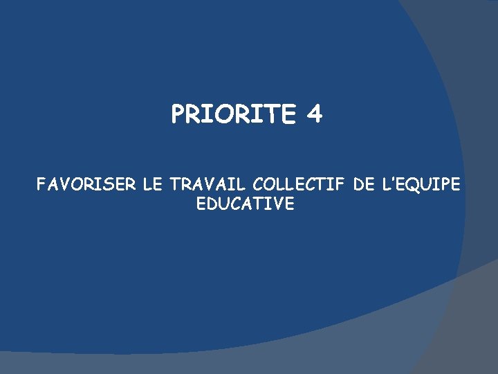 PRIORITE 4 FAVORISER LE TRAVAIL COLLECTIF DE L’EQUIPE EDUCATIVE 