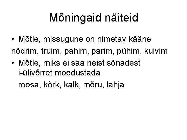 Mõningaid näiteid • Mõtle, missugune on nimetav kääne nõdrim, truim, pahim, parim, pühim, kuivim