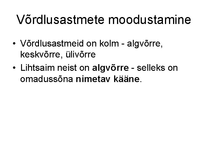 Võrdlusastmete moodustamine • Võrdlusastmeid on kolm - algvõrre, keskvõrre, ülivõrre • Lihtsaim neist on