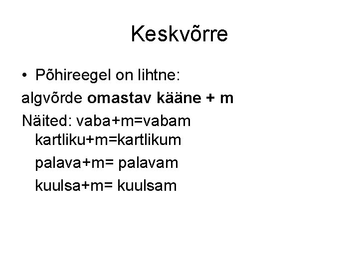 Keskvõrre • Põhireegel on lihtne: algvõrde omastav kääne + m Näited: vaba+m=vabam kartliku+m=kartlikum palava+m=