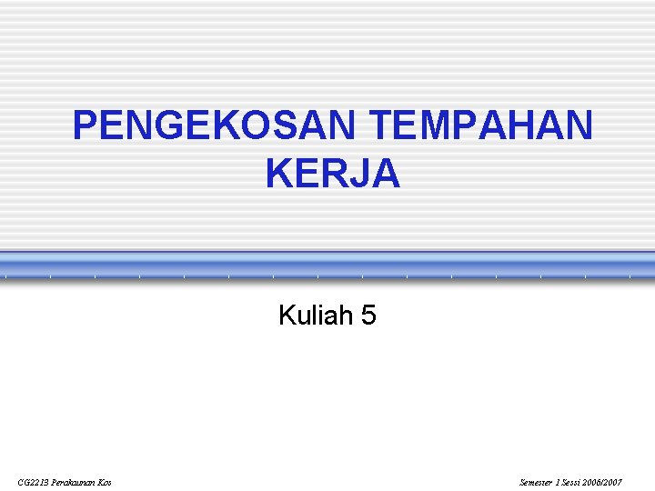 PENGEKOSAN TEMPAHAN KERJA Kuliah 5 CG 2213 Perakaunan Kos Semester 1 Sessi 2006/2007 