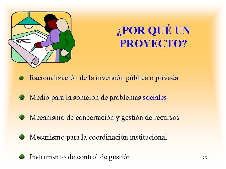 ¿POR QUÉ UN PROYECTO? Racionalización de la inversión pública o privada Medio para la