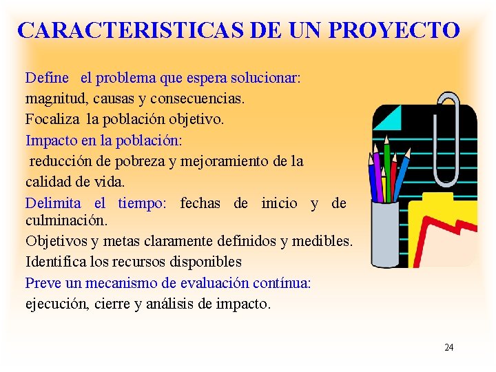 CARACTERISTICAS DE UN PROYECTO Define el problema que espera solucionar: magnitud, causas y consecuencias.