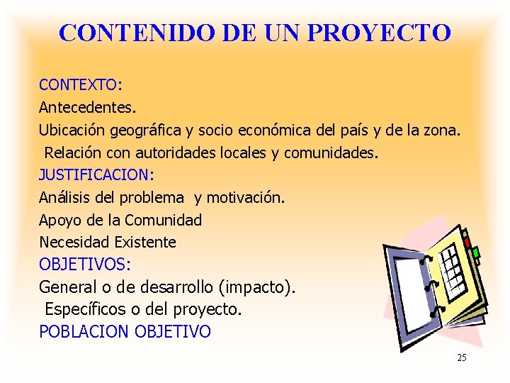 CONTENIDO DE UN PROYECTO CONTEXTO: Antecedentes. Ubicación geográfica y socio económica del país y