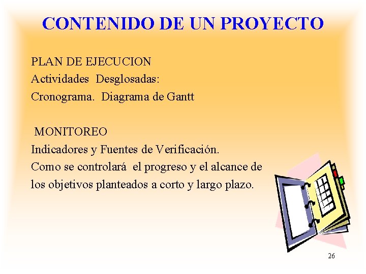 CONTENIDO DE UN PROYECTO PLAN DE EJECUCION Actividades Desglosadas: Cronograma. Diagrama de Gantt MONITOREO