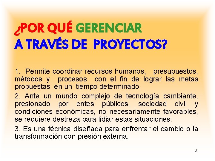 ¿POR QUÉ GERENCIAR A TRAVÉS DE PROYECTOS? 1. Permite coordinar recursos humanos, presupuestos, métodos