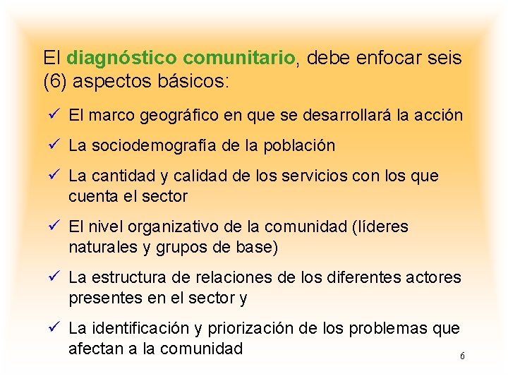 El diagnóstico comunitario, debe enfocar seis (6) aspectos básicos: ü El marco geográfico en