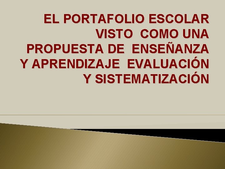 EL PORTAFOLIO ESCOLAR VISTO COMO UNA PROPUESTA DE ENSEÑANZA Y APRENDIZAJE EVALUACIÓN Y SISTEMATIZACIÓN