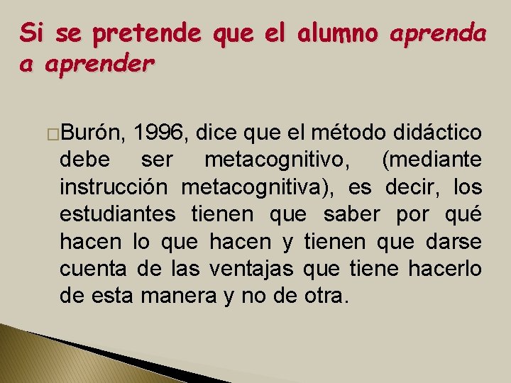 Si se pretende que el alumno aprenda a aprender �Burón, 1996, dice que el