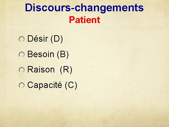 Discours-changements Patient Désir (D) Besoin (B) Raison (R) Capacité (C) 