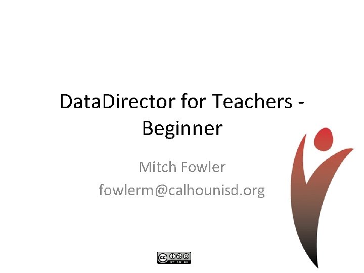 Data. Director for Teachers Beginner Mitch Fowler fowlerm@calhounisd. org 