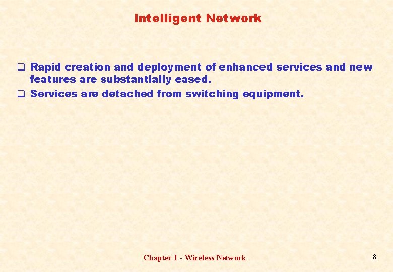 Intelligent Network q Rapid creation and deployment of enhanced services and new features are