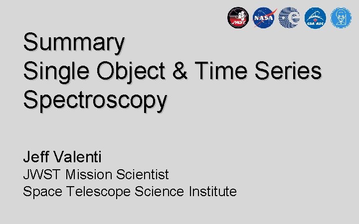Summary Single Object & Time Series Spectroscopy Jeff Valenti JWST Mission Scientist Space Telescope