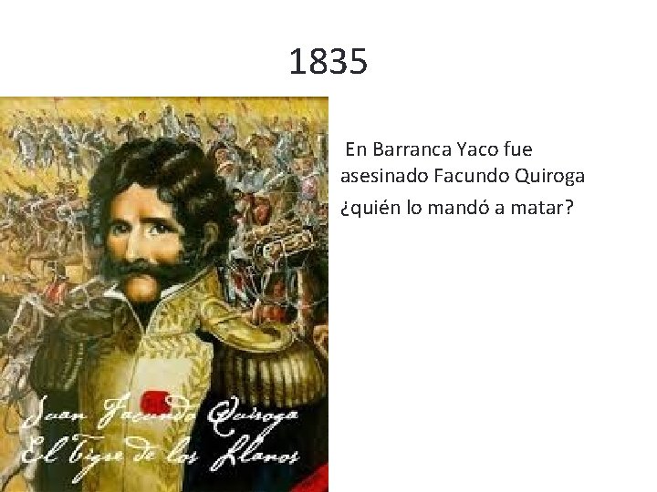 1835 En Barranca Yaco fue asesinado Facundo Quiroga ¿quién lo mandó a matar? 