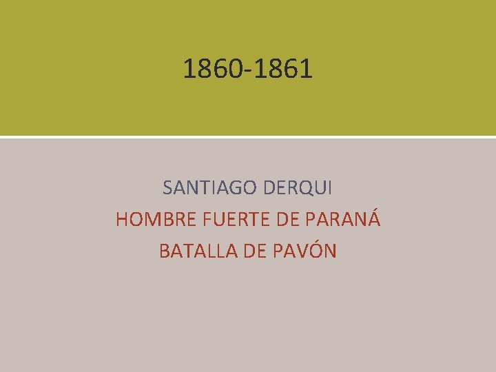 1860 -1861 SANTIAGO DERQUI HOMBRE FUERTE DE PARANÁ BATALLA DE PAVÓN 