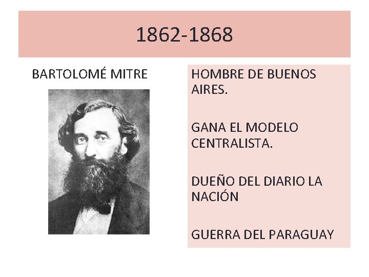1862 -1868 BARTOLOMÉ MITRE HOMBRE DE BUENOS AIRES. GANA EL MODELO CENTRALISTA. DUEÑO DEL