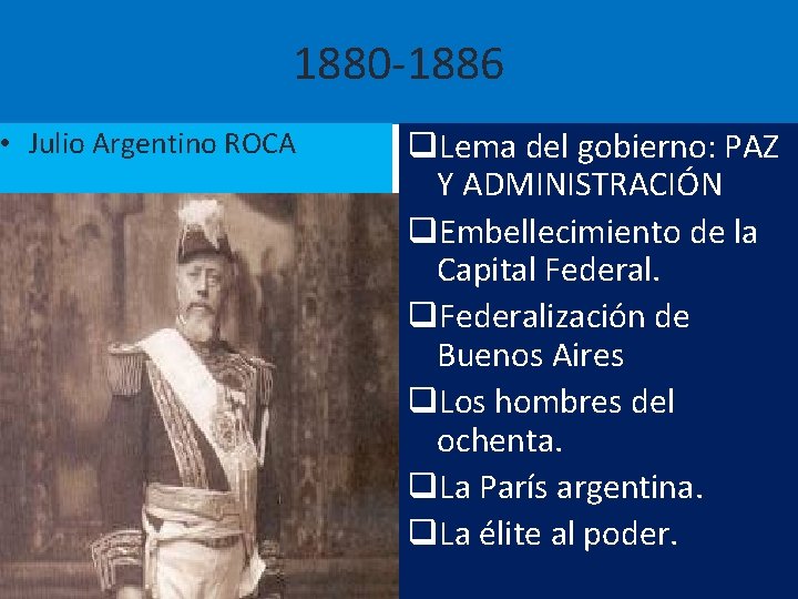 1880 -1886 • Julio Argentino ROCA q. Lema del gobierno: PAZ Y ADMINISTRACIÓN q.