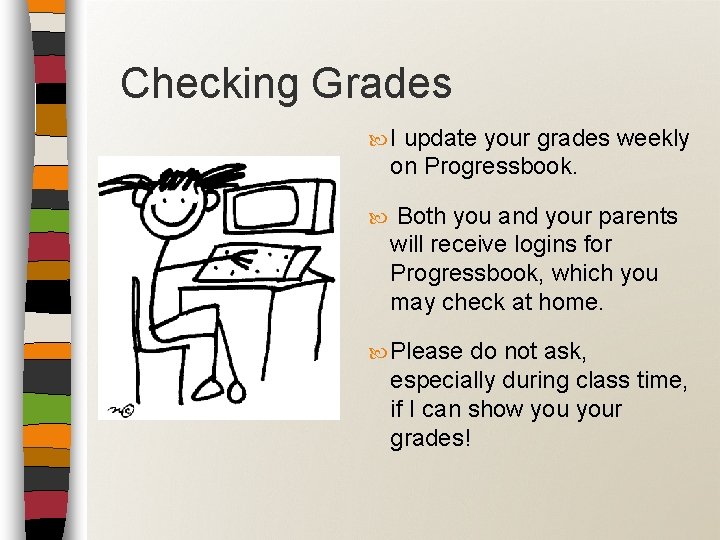 Checking Grades I update your grades weekly on Progressbook. Both you and your parents