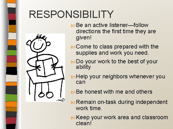 RESPONSIBILITY Be an active listener—follow directions the first time they are given! Come to