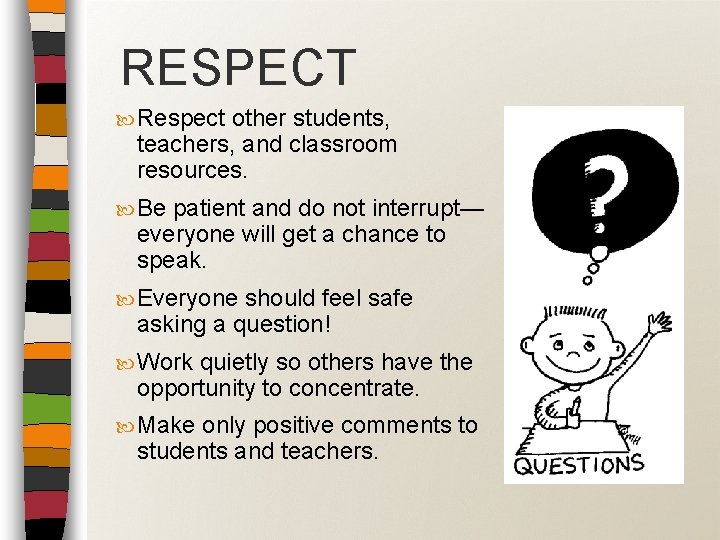 RESPECT Respect other students, teachers, and classroom resources. Be patient and do not interrupt—