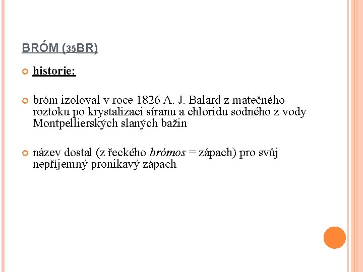 BRÓM (35 BR) historie: bróm izoloval v roce 1826 A. J. Balard z matečného