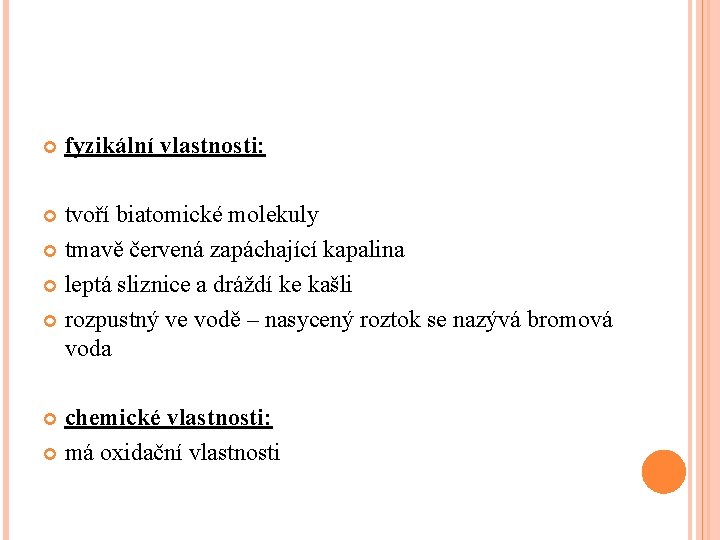  fyzikální vlastnosti: tvoří biatomické molekuly tmavě červená zapáchající kapalina leptá sliznice a dráždí