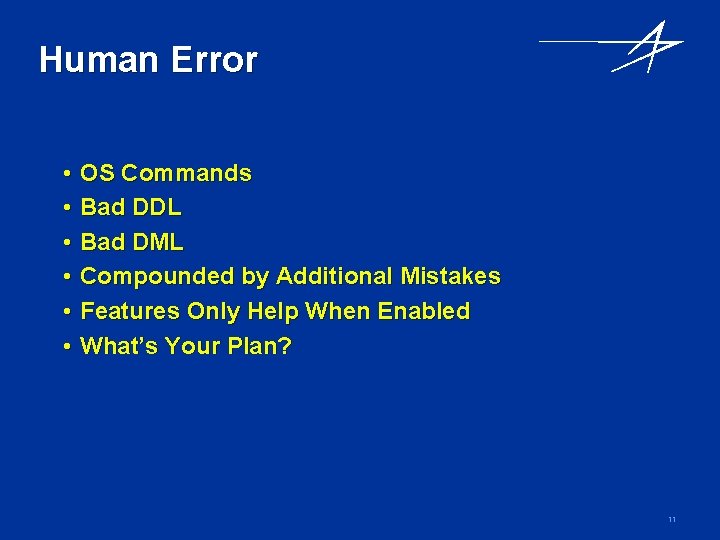 Human Error • • • OS Commands Bad DDL Bad DML Compounded by Additional