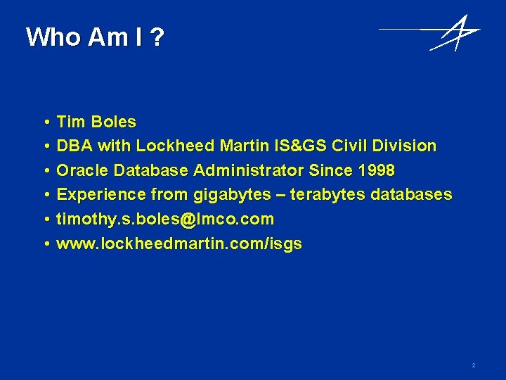 Who Am I ? • • • Tim Boles DBA with Lockheed Martin IS&GS