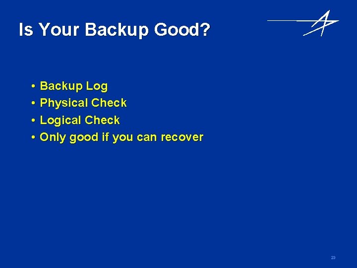 Is Your Backup Good? • • Backup Log Physical Check Logical Check Only good