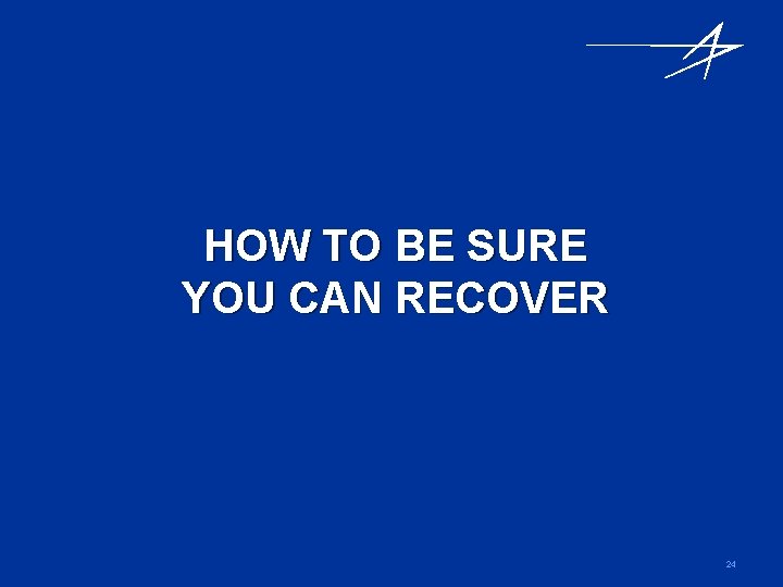 HOW TO BE SURE YOU CAN RECOVER 24 