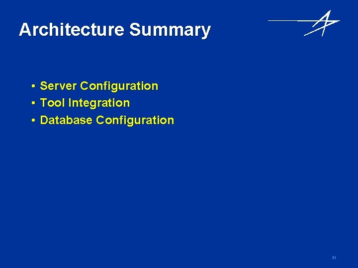 Architecture Summary • • • Server Configuration Tool Integration Database Configuration 31 