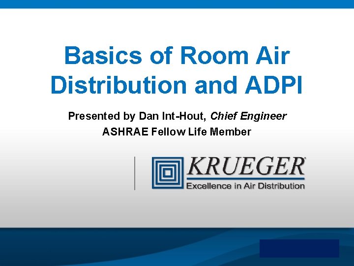 Basics of Room Air Distribution and ADPI Presented by Dan Int-Hout, Chief Engineer ASHRAE