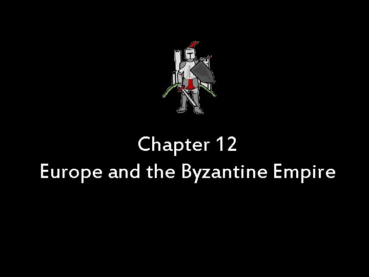 Chapter 12 Europe and the Byzantine Empire 