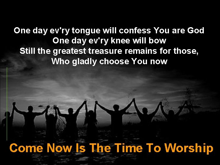 One day ev'ry tongue will confess You are God One day ev'ry knee will