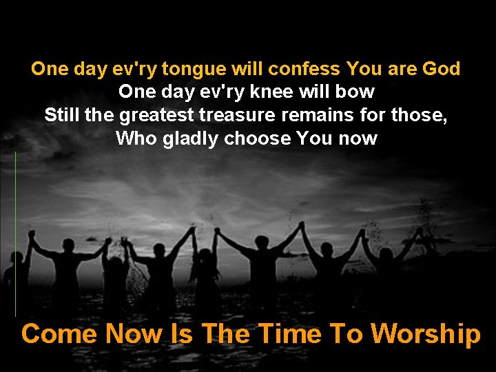 One day ev'ry tongue will confess You are God One day ev'ry knee will