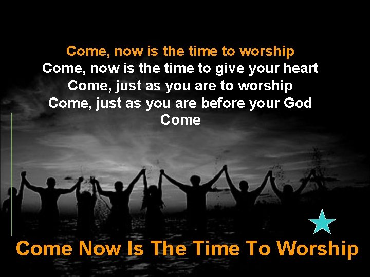 Come, now is the time to worship Come, now is the time to give