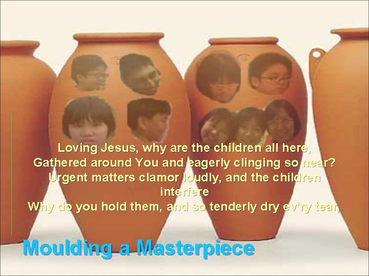 Loving Jesus, why are the children all here, Gathered around You and eagerly clinging