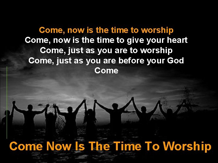Come, now is the time to worship Come, now is the time to give