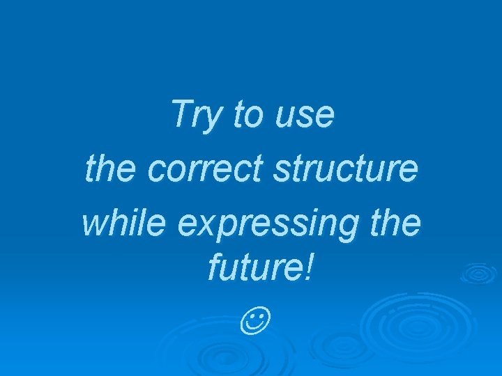 Try to use the correct structure while expressing the future! 