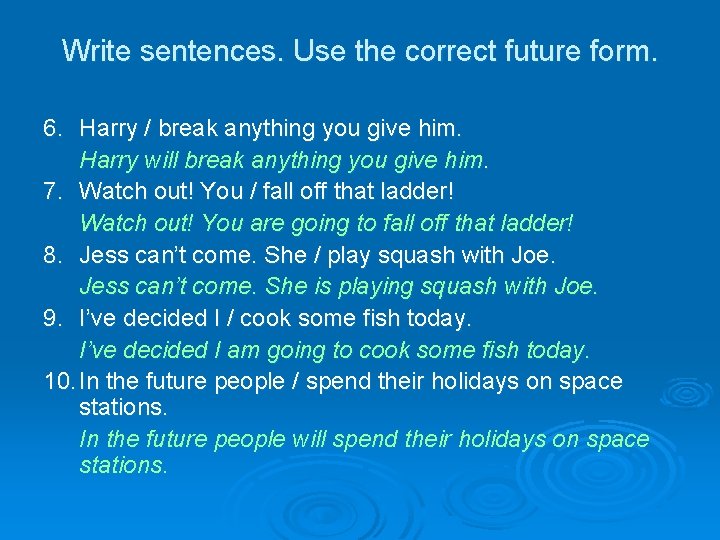Write sentences. Use the correct future form. 6. Harry / break anything you give