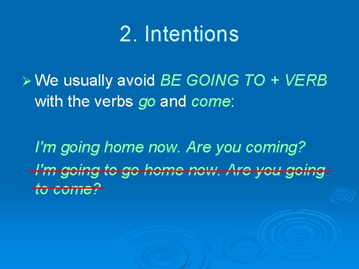 2. Intentions Ø We usually avoid BE GOING TO + VERB with the verbs
