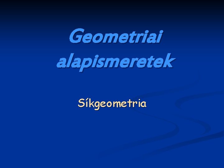 Geometriai alapismeretek Síkgeometria 